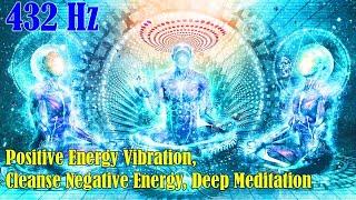 432 Hz 》Positive Aura Cleanse  Positive Energy Vibration Cleanse Negative Energy Deep Meditation