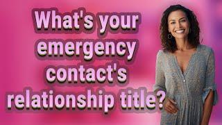 Whats your emergency contacts relationship title?