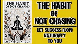 The Habit of Not Chasing Let Success Flow Naturally To You Audiobook