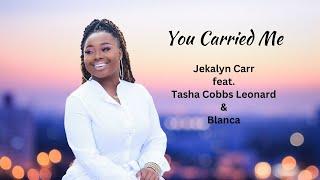 You Carried Me-Jekalyn Carr feat. Blanca &Tasha Cobbs Leonard lyric video