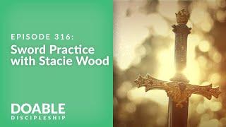 Episode 316 Sword Practice with Stacie Wood