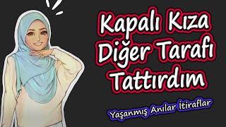 Yaşanmış Anılar İtiraflar - Kapalı Kıza Diğer Tarafı Tattırdım