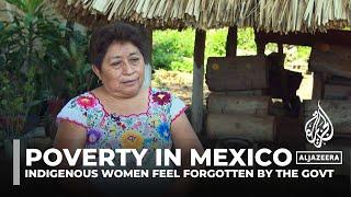 Poverty in Mexico Indigenous women feel forgotten by government