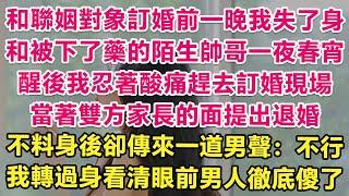 和聯姻對象訂婚前一晚我失了身，和被下了藥的陌生帥哥一夜春宵。醒後我忍著酸痛趕去訂婚現場，當著雙方家長的面提出退婚。不料身後卻傳來一道男聲：不行！我轉過身看清眼前男人徹底傻了！ 情感故事  甜寵