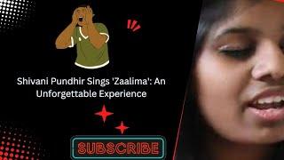 awesome voice song zalima by shivani pundhir