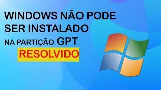 O windows não pode ser instalado neste disco no estilo de partição GPT