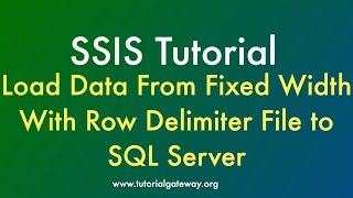 SSIS Tutorial  Load Data From Fixed Width Row Delimiter Flat File to SQL Server