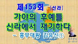 제153회 가야의 후예들 신라에서 재기하다 - 흥무대왕 김유신①