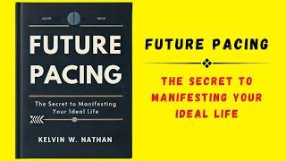 Future Pacing The Secret to Manifesting Your Ideal Life Audiobook