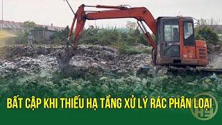 Bất cập khi thiếu hạ tầng xử lý rác phân loại