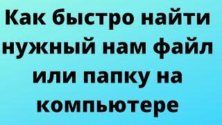 Как быстро найти нужные нам файлы или папки на компьютере