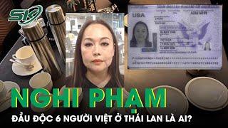 Nghi Phạm Đầu Độc Cả Nhóm 6 Người Việt Ở Thái Lan Có Thể Do Mâu Thuẫn Nợ Nần  SKĐS