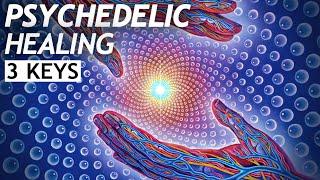 The 3 Keys to Psychedelic Therapy & Healing