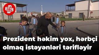 Prezident həkim yox hərbçi olmaq istəyən uşaqları tərifləyir