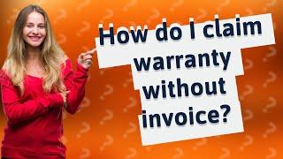 How do I claim warranty without invoice?