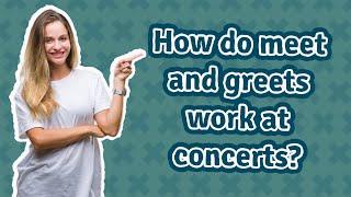 How do meet and greets work at concerts?