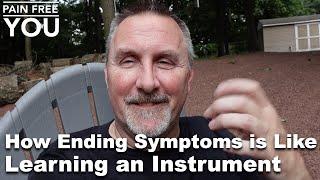 Why Ending Symptoms is A Lot Like Learning an Instrument
