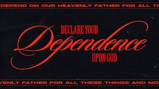 Declare Your Dependence Upon God