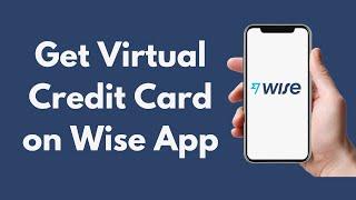 How to Get Virtual Credit Card on Wise App Updated