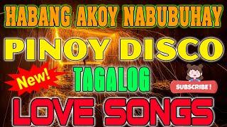 HABANG AKOY NABUBUHAY  LOVE SONG MEDLEY TAGALOG  PINOY DISCO TAGALOG LOVE SONGS 2023