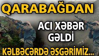 TƏCİLİ QARABAĞDAN ACI XƏBƏR GƏLDİ Kəlbəcərdə əsgərimiz...