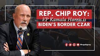 Rep. Chip Roy Kamala Harris is Bidens border czar