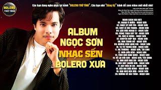 NGỌC SƠN TUYỂN CHỌN - BOLERO TRỮ TÌNH - LK Ngoại Ô Buồn Nhật Ký Đời Tôi Giọt Lệ Đài Trang...