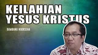 KeIlahian Yesus Kristus - Bambang Noorsena