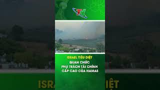 Israel tiêu diệt quan chức phụ trách tài chính cấp cao của Hamas Thái Nguyên TV