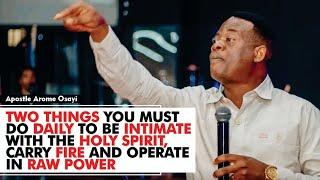 TWO THINGS YOU MUST DO DAILY TO BE INTIMATE WITH THE HOLY SPIRIT & CARRY FIRE  APOSTLE AROME OSAYI