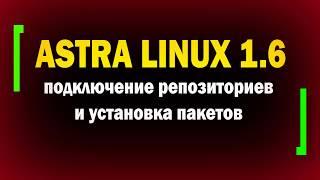 Установка пакетов в Astra Linux 1.6  Подключение репозиториев с пакетами  Установка программ