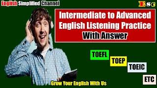 INTERMEDIATE TO ADVANCED LISTENING PRACTICE WITH ANSWER