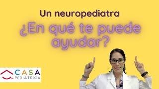 UN NEUROPEDIATRA ¿EN QUÉ TE PUEDE AYUDAR?