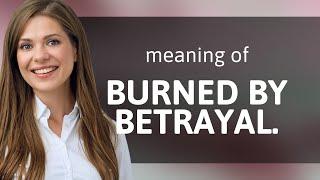 Understanding Burned by Betrayal A Guide to Navigating Emotional Pain