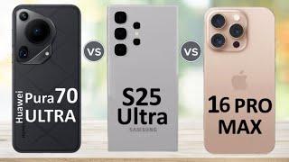 Huawei Pura 70 Ultra vs Samsung Galaxy S25 Ultra vs iPhone 16 Pro Max