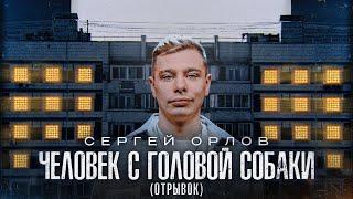 Сергей Орлов - ЧЕЛОВЕК С ГОЛОВОЙ СОБАКИ отрывок