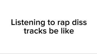 Listening to rap diss tracks be like