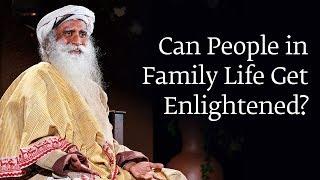 Can People in Family Life Get Enlightened?  Sadhguru