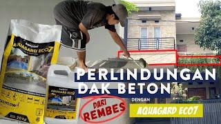 SOLUSI ANTI REMBES...Perlindungan Dak beton dari Rembes dengan Aquagard Eco7