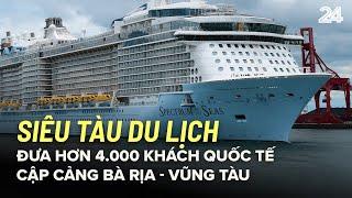 Cận cảnh siêu tàu du lịch đưa hơn 4.000 khách quốc tế cập cảng Bà Rịa - Vũng Tàu  VTV24