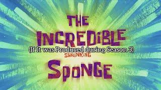 SpongeBob SquarePants - The Incredible Shrinking Sponge If It Was Produced During Season 3