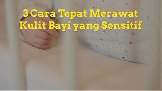 3 Cara Tepat Merawat Kulit Bayi yang Sensitif