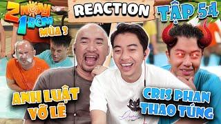 Anh Tiến Luật bàng hoàng phát hiện Cris Phan thao túng tất cả trong Reaction 2 Ngày 1 Đêm Tập 54