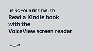 Using your Fire tablet Read a Kindle book with the VoiceView screen reader