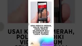 POLISI SELIDIKI VIDEO MESUM SELEBGRAM BALI #fyp #viral #beritaterkini #kebayamerah #polisi