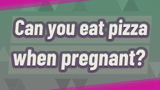 Can you eat pizza when pregnant?