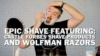 Epic Shave Featuring Castle Forbes Shave Products and Wolfman Razors