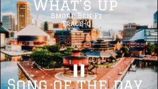 Song Of The Day -BMore Ben ft TraCe-O What’s Up #026