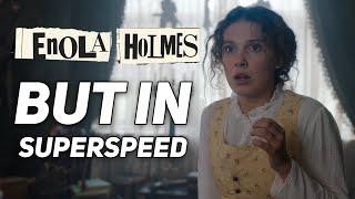 Enola Holmes but in Superspeed x9000  Enola Holmes