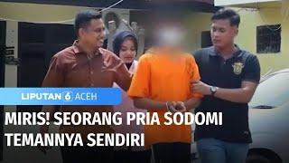 Seorang Pria Sodomi Temannya Sendiri  Liputan 6 Aceh